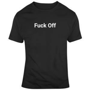 Fuck Off T Shirt