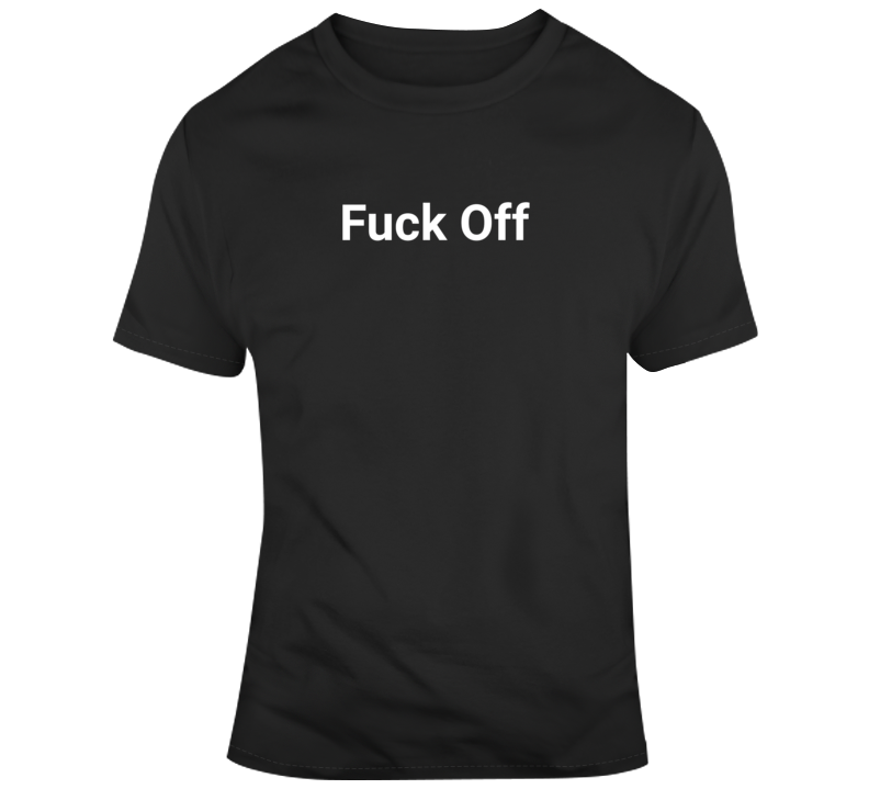 Fuck Off T Shirt