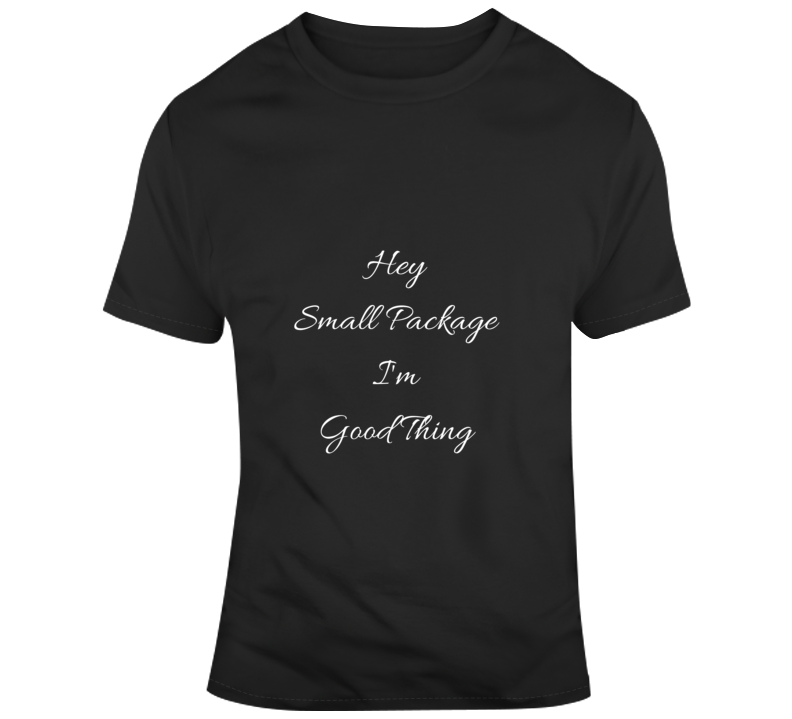 Good Things, Small Packages T Shirt
