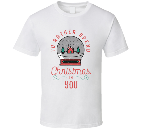 Rather Spend Christmas In You T Shirt