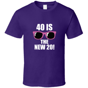 40 Is The New 20 T Shirt
