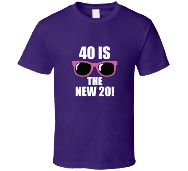40 Is The New 20 T Shirt