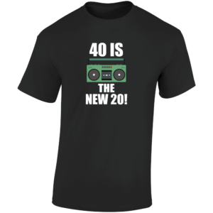 40 Is The New 20 - Boombox T Shirt
