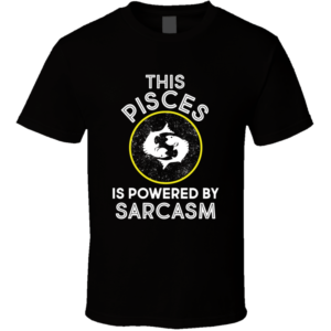 Pisces Powered By Sarcasm T Shirt