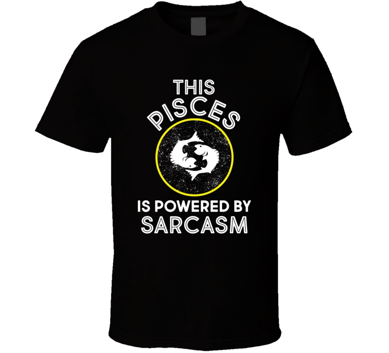 Pisces Powered By Sarcasm T Shirt