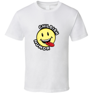 Childish Humor T Shirt