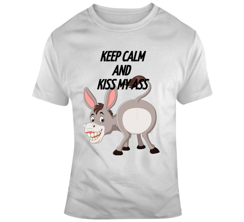 Keep Calm Kiss My Ass T Shirt