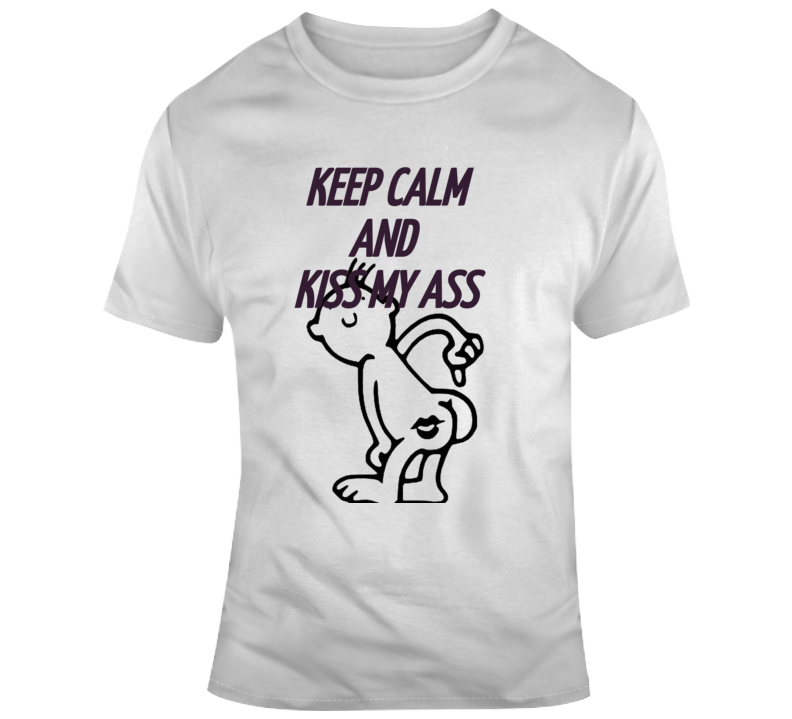 Keep Calm Kiss My Ass 2 T Shirt