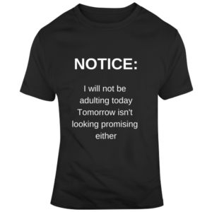 Notice Not Adulting T Shirt