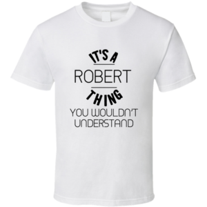 It's A Robert  Thing You Wouldn't Understand T shirt