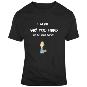 Work To Be Broke - Dark T Shirt