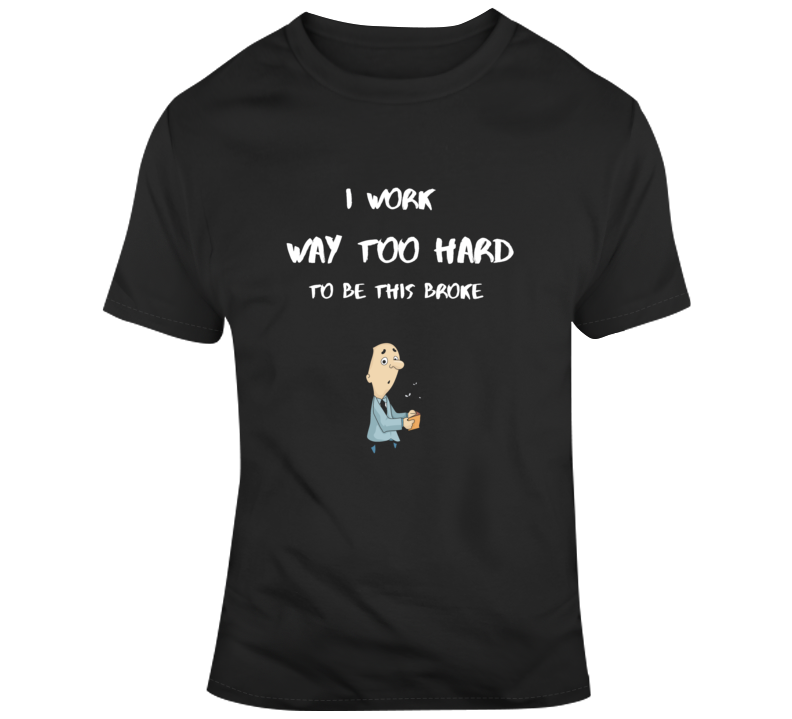 Work To Be Broke - Dark T Shirt