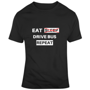 Eat, Not Sleep, Drive Bus T Shirt