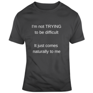 Not Trying To Be Difficult T Shirt