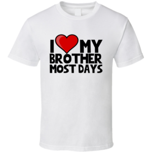 Love My Brother Most Days T Shirt