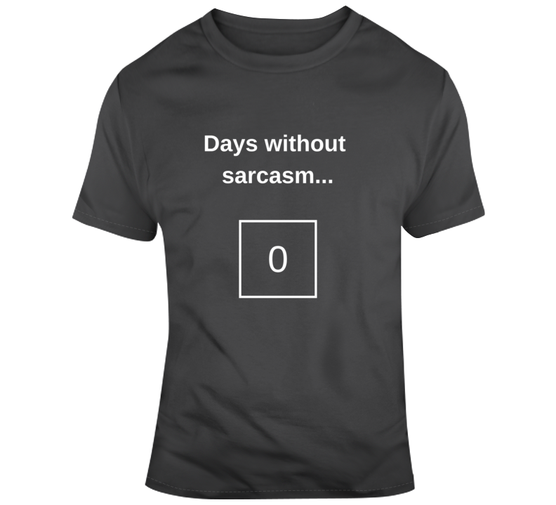 Days Without Sarcasm T Shirt