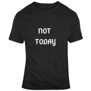 Not Today T Shirt