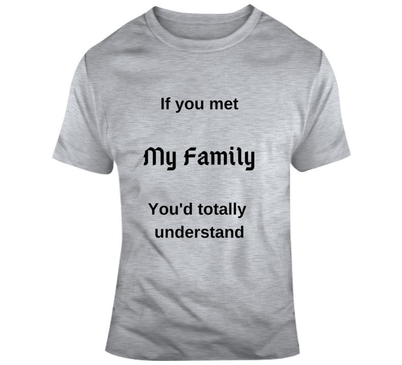 If You Met My Family T Shirt