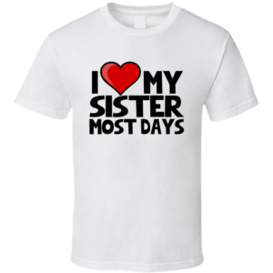 Love My Sister Most Days T Shirt