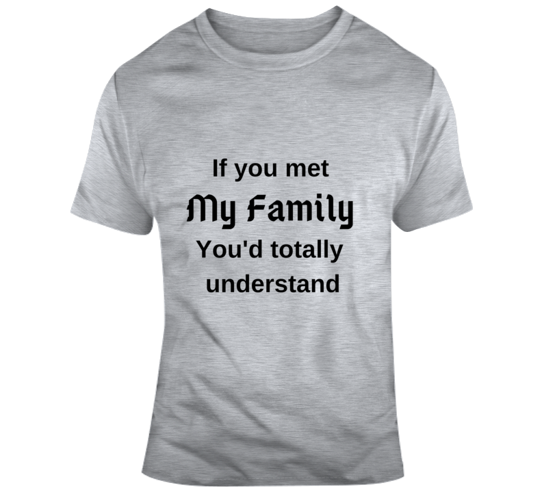 If You Met My Family T Shirt