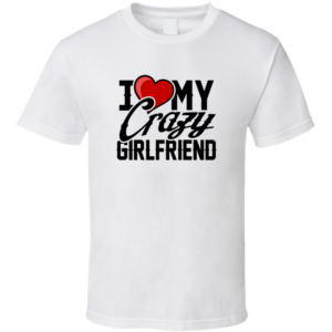 Crazy Girlfriend T Shirt